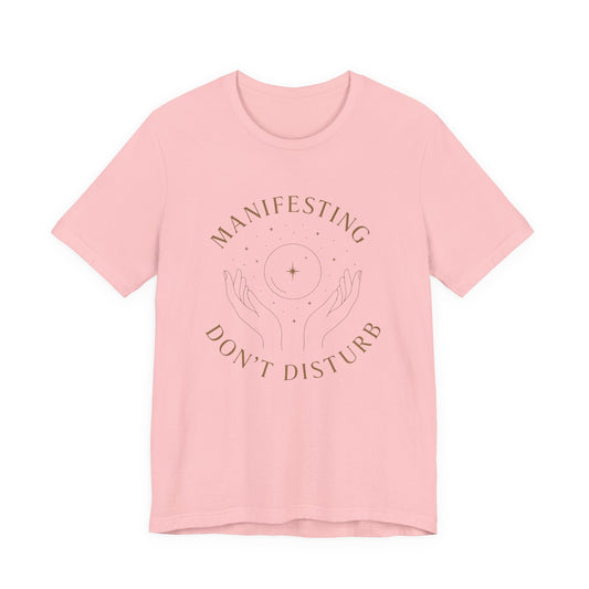 Manifesting Don't Disturb T-Shirt